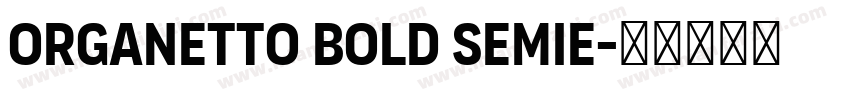 Organetto Bold SemiE字体转换